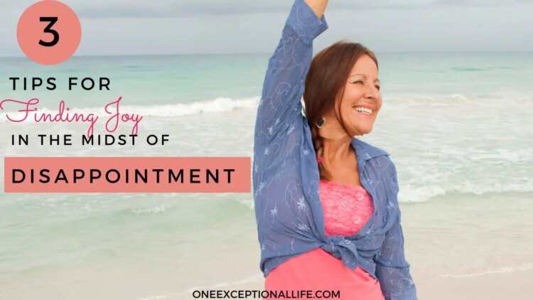 3 Ideas For Discovering Pleasure In The Midst Of Disappointment