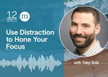 Guided Meditation: Use Distraction to Hone Your Focus