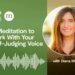 A Meditation for Working With Our Self-Judging Voice