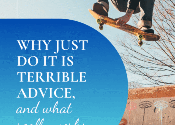 Why JUST DO IT is Horrible Recommendation and What Actually Works