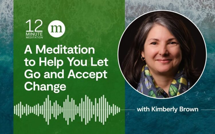 A Meditation to Assist You Let Go and Settle for Change