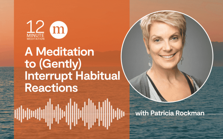 A Meditation to (Gently) Interrupt Recurring Reactions