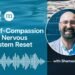 Self-Compassion for Nervous System Reset
