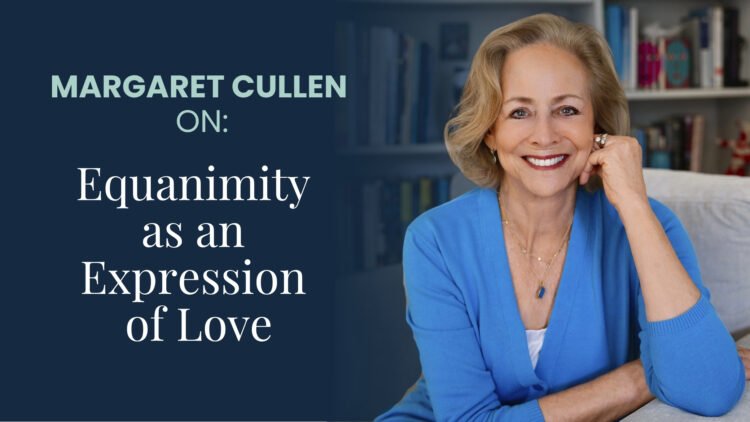 Equanimity as an Expression of Love with Margaret Cullen