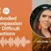 Embodied Compassion for Tough Feelings