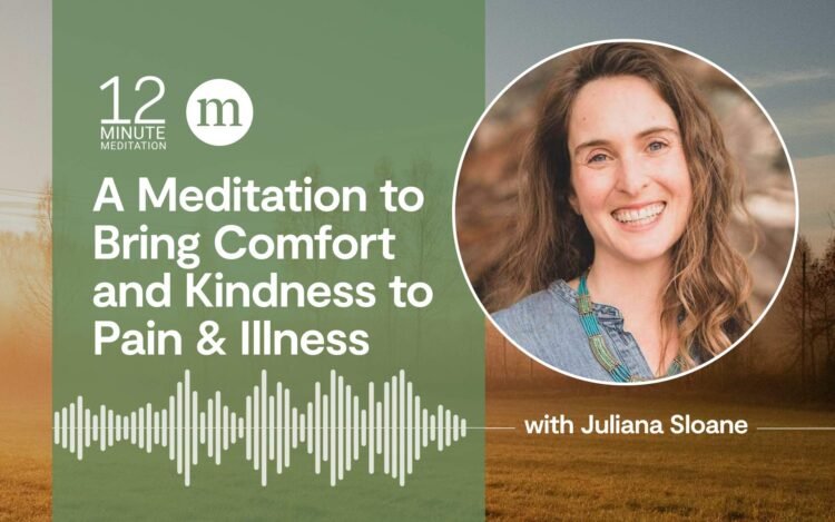 A Meditation to Carry Consolation and Kindness to Ache and Sickness