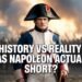 Historical past VS Actuality: Was Napoleon Truly Brief