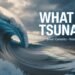 What Is a Tsunami and How Does It Occur?