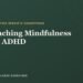 Educating Mindfulness for ADHD: A Trainer’s Information