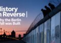 Historical past in Reverse: The Berlin Wall Fell – However Why Was It Constructed?