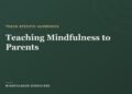 Educating Mindfulness to Dad and mom: A Instructor’s Information