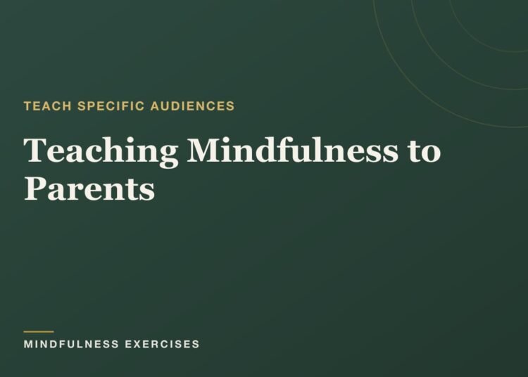 Educating Mindfulness to Dad and mom: A Instructor’s Information
